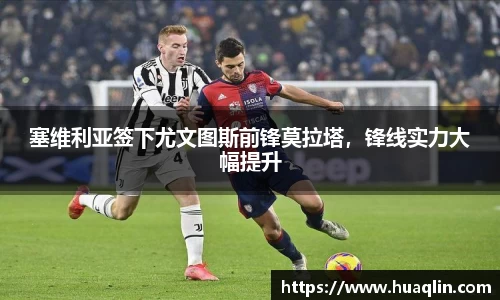 塞维利亚签下尤文图斯前锋莫拉塔，锋线实力大幅提升