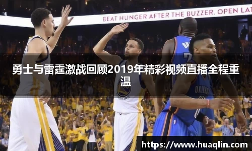 勇士与雷霆激战回顾2019年精彩视频直播全程重温