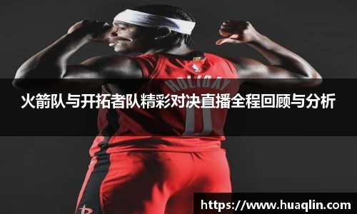 火箭队与开拓者队精彩对决直播全程回顾与分析