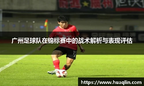 广州足球队在锦标赛中的战术解析与表现评估
