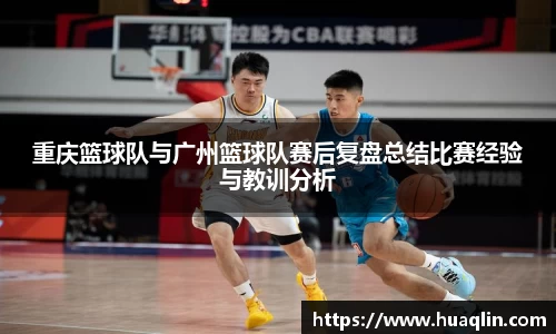 重庆篮球队与广州篮球队赛后复盘总结比赛经验与教训分析