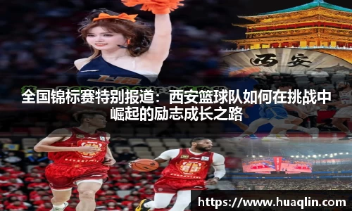 全国锦标赛特别报道：西安篮球队如何在挑战中崛起的励志成长之路